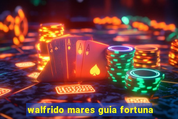 walfrido mares guia fortuna